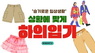 [슬기로운일상생활] 6탄- 상황에 맞게 하의 입기