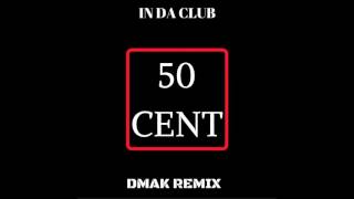 50 Cent - In Da Club (Dmak Remix)