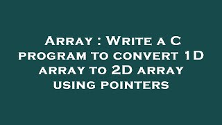 Array : Write a C program to convert 1D array to 2D array using pointers