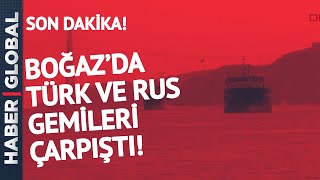 SON DAKİKA! Türk ve Rus Gemileri Çarpıştı!