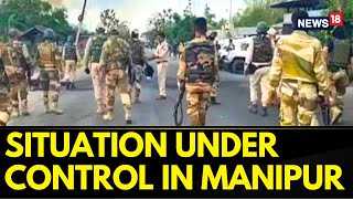 Manipur Violence News Today | Situation Under Control For Now In Manipur | English News | News18