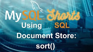 Episode-013 - Using MySQL Document Store: sort()