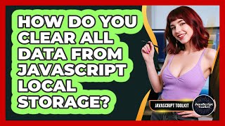How Do You Clear All Data From JavaScript Local Storage? - JavaScript Toolkit