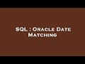 SQL : Oracle Date Matching