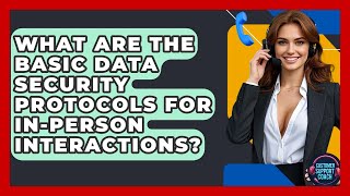 What Are The Basic Data Security Protocols For In-person Interactions? - Customer Support Coach
