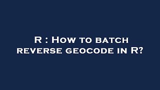 R : How to batch reverse geocode in R?