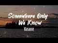 Somewhere Only We Know - Keane (Music and Lyrics)