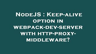 NodeJS : Keep-alive option in webpack-dev-server with http-proxy-middleware?