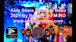 🔊❌Asta Seara Vreau Sa Beau 2021 🔊❌Super HIT Manele By #radiofanfmro www.radiofanfmro.com
