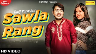 Sawla Rang ( Official Song ) Dwij Parashar & Yashi Saini | Haryanvi Song | Latest Haryanvi 2021