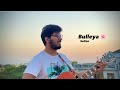Bulleya (Acoustic version) | SULTAN | Sudhanshu Raj Khare