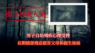 男子自幼殘疾心理受挫，長期積怨殘忍殺害父母和親生妹妹，張子祥殺人案