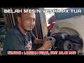 PENYAKIT LAMA PX TUA‼️ LANGSUNG BONGKAR CEK-CEK MANJA#vespalovers