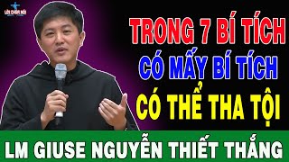 TRONG 7 BÍ TÍCH CÓ MẤY BÍ TÍCH CÓ THỂ THA TỘI - Bài Giảng Sâu Sắc Của Lm Giuse Nguyễn Thiết Thắng