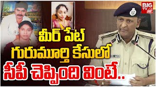 CP Sudheer Babu Comments On Meerpet Ex-Serviceman Gurumurthy Case |   గురుమూర్తి రాక్షసుడు | BIG TV