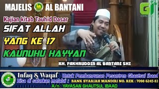 Kajian Tauhid Dasar Sifat Yang Ke 17 || Sifat Kaunuhu Hayyan || KH Fakhruddin Al Bantani SHi