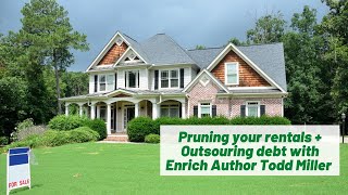 Pruning your rentals + Outsouring debt with Enrich Author Todd Miller