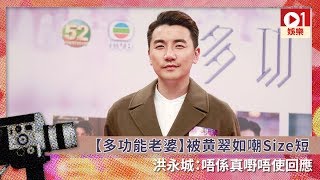 【多功能老婆】被黄翠如嘲Size短 洪永城：唔係真嘢唔使回應