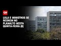 Lula e ministros se reúnem no planalto nesta quinta-feira (8) | LIVE CNN