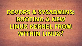 DevOps & SysAdmins: Booting a new Linux kernel from within Linux? (2 Solutions!!)