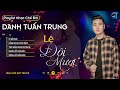 lk lỆ ĐÔi mƯƠi Đem trao hết tấm thân mình l lk danh tuấn trung nhạc đời hot tiktok 2024