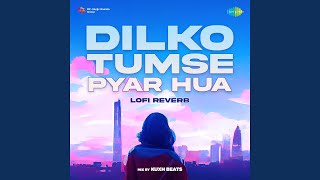 Dilko Tumse Pyar Hua - Lofi Reverb