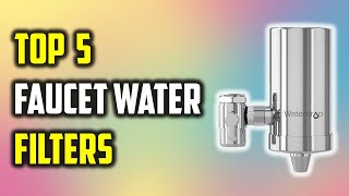 ✅Best Faucet Water Filters 2023-Top 5 Faucet Water Filters Reviews