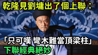 乾隆見劉墉出了個上聯：「只可嘆，彎木難當頂梁柱」，下聯經典絕妙【縱觀史書】#歷史#歷史故事#歷史人物#史話館#奇聞#文學