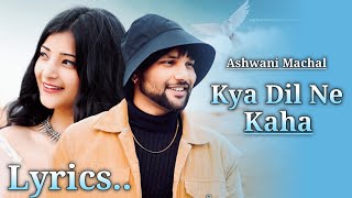 Kya Dil Ne Kaha (Lyrics) New Version | Ashwani Machal | Jo Dil Ne Kaha Haan Mene Suna | Cover Song