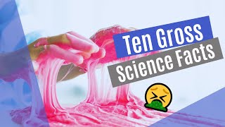 Ten Gross Science Facts