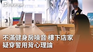 不滿健身房噪音 樓下店家疑穿警用背心理論｜20240328 公視中晝新聞