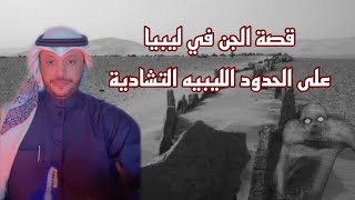 قصة عن الجن في ليبيا بالجيش على الحدود الليبيه التشادية