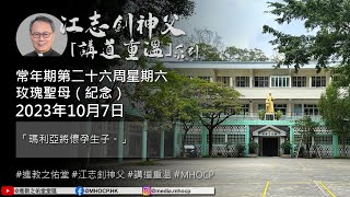 2023.10.07 常年期第二十六周星期六 玫瑰聖母（紀念） 江志釗神父 講道重温系列 「瑪利亞將懷孕生子。」 MHOCP