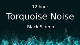 Turquoise Noise  Black Screen  12 hour