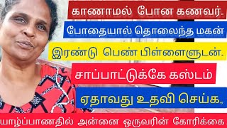 காணாமல்  போன கணவன்.பிள்ளை .இருக்கும்  இரண்டு  பெண்  பிள்ளைகளுக்கும் எனக்கும் உதவுக .