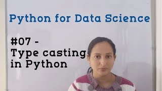 #07 - Type casting in Python | Python for Data Science | Python Tutorial for Beginners