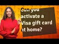 Can you activate a Visa gift card at home?