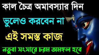 কাল চৈত্র অমাবস্যার দিন ভুলেও করবেন না এই সমস্ত কাজ। নতুবা সংসারে চরম অমঙ্গল দারিদ্রতা নেমে আসবে।