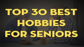 Top 30 Best Hobbies for Seniors