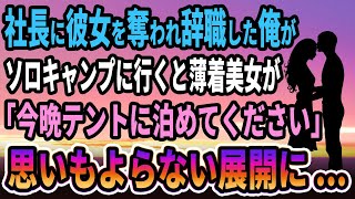 【馴れ初め】社長に俺の彼女を奪われ辞職した俺が→ソロキャンプに行くと美女が、　「今晩テントに泊めてください」思いもよらない展開に...【感動する話】