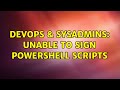 DevOps & SysAdmins: Unable to Sign PowerShell Scripts (2 Solutions!!)