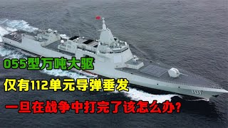 055型万吨大驱仅有112单元导弹垂发，一旦在战争中打完了怎么办？