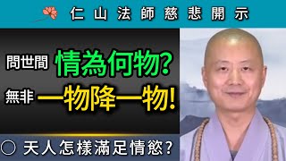 問世間情為何物？無非是一物降一物！~ 仁山法師慈悲開示