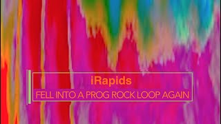iRapids ( Fell Into A Prog Rock Loop From 1974 Again )