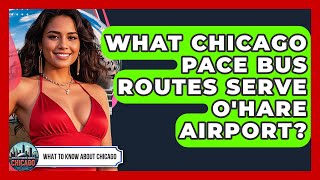 What Chicago Pace Bus Routes Serve O'Hare Airport? - What To Know About Chicago