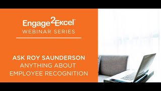 Ask Roy Anything About Employee Recognition Engage2Excel Webinar Series