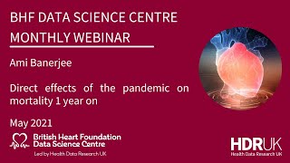 BHF DSC Monthly Webinar: Ami Banerjee, Direct effects of the pandemic on mortality 1 year on
