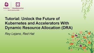 Tutorial: Unlock the Future of Kubernetes and Accelerators With Dynamic Resource Alloc... Rey Lejano