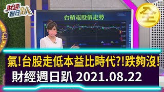 氣！台股走低本益比時代？！跌夠沒！2021.08.22【財經週日趴 全集】