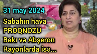 Sabahın hava proqnozu, 31 may 2024, hava haqqında məlumat, son xeberler, yeni xəbər